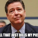 Comey | WELL THAT JUST DILLS MY PICKLE | image tagged in comey | made w/ Imgflip meme maker