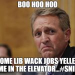 Jeff Frosted Flake | BOO HOO HOO; SOME LIB WACK JOBS YELLED AT ME IN THE ELEVATOR...#SNIFFLE | image tagged in jeff flake | made w/ Imgflip meme maker