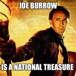 National Treasure | JOE BURROW; IS A NATIONAL TREASURE | image tagged in national treasure | made w/ Imgflip meme maker