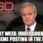 Memes go mainstream | NEXT WEEK: UNDERGROUND MEME POSTING IN THE EU | image tagged in 60 minutes,meme | made w/ Imgflip meme maker