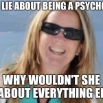 Christine Ford | IF SHE'D LIE ABOUT BEING A PSYCHOLOGIST; WHY WOULDN'T SHE LIE ABOUT EVERYTHING ELSE? | image tagged in christine ford | made w/ Imgflip meme maker