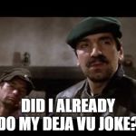 Deja Vu | DID I ALREADY DO MY DEJA VU JOKE? | image tagged in deja vu | made w/ Imgflip meme maker