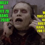 Ames went out of business when? | WHEN IN 1985 I COULD BUY 10 PAIR OF RUSTLER BRAND JEANS, FROM AMES, FOR THAT PRICE? MEN ACTUALLY PAY FOR CUSTOM FIT 79 DOLLAR JEANS ONLINE IN 2018! | image tagged in easily amazed zombie,ames store,1980's,blue jeans | made w/ Imgflip meme maker