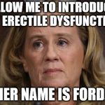 Jail for Dr. Ford | ALLOW ME TO INTRODUCE MY ERECTILE DYSFUNCTION. HER NAME IS FORD. | image tagged in jail for dr ford | made w/ Imgflip meme maker