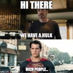 we have a hulk | HI THERE; RICH PEOPLE... | image tagged in we have a hulk | made w/ Imgflip meme maker