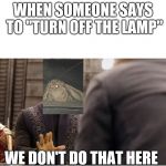 Black panther | WHEN SOMEONE SAYS TO "TURN OFF THE LAMP"; WE DON'T DO THAT HERE | image tagged in black panther | made w/ Imgflip meme maker