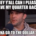 Blake Bortles | HEY Y'ALL CAN I PLEASE HAVE MY QUARTER BACK? I WANNA GO TO THE DOLLAR STORE | image tagged in blake bortles | made w/ Imgflip meme maker