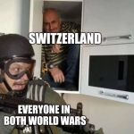 Guy hiding  | SWITZERLAND; EVERYONE IN BOTH WORLD WARS | image tagged in guy hiding | made w/ Imgflip meme maker