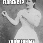 overly manly woman | HURRICANE FLORENCE? YOU MEAN MY HAIR STYLIST | image tagged in overly manly woman | made w/ Imgflip meme maker