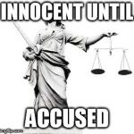 Lady Justice | INNOCENT UNTIL; ACCUSED | image tagged in lady justice | made w/ Imgflip meme maker