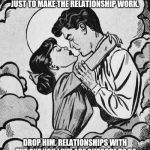 couple in love.. | PRO TIP # IF YOU FIND A MAN THAT YOU HAVE TO GO THROUGH HELL WITH JUST TO MAKE THE RELATIONSHIP WORK. DROP HIM. RELATIONSHIPS WITH THE ONE YOU LOVE ARE SUPPOSE TO BE THE CLOSEST THING TO HEAVEN, NOT HELL. | image tagged in couple in love | made w/ Imgflip meme maker