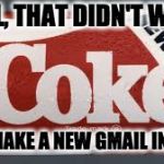 new coke | WELL, THAT DIDN'T WORK; LET'S MAKE A NEW GMAIL INSTEAD | image tagged in new coke,gmail,epic fail | made w/ Imgflip meme maker