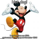 Mickey Mouse | Hot dog! I can't believe our 90th anniversary is coming up on November 18th! | image tagged in mickey mouse | made w/ Imgflip meme maker