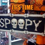 It is time..... for the SPOOPS | IT'S TIME | image tagged in 2 spoopy | made w/ Imgflip meme maker