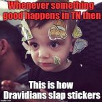 Stickers | Whenever something good happens in TN then; This is how Dravidians slap stickers | image tagged in stickers | made w/ Imgflip meme maker