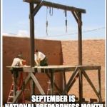 Gallows | SEPTEMBER IS NATIONAL PREPARDNESS MONTH | image tagged in gallows | made w/ Imgflip meme maker