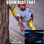Chinese boy stretching  | BOOM BEAT THAT... JESUS CHRIST IT'S JASON BOURNE | image tagged in chinese boy stretching | made w/ Imgflip meme maker