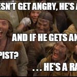 Modern Day Witch Hunt | IF HE DOESN'T GET ANGRY, HE'S A RAPIST; AND IF HE GETS ANGRY . . . . . . A RAPIST? . . . HE'S A RAPIST!!! | image tagged in monty python witch | made w/ Imgflip meme maker