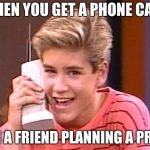 Zack saved by the bell | WHEN YOU GET A PHONE CALL; FROM A FRIEND PLANNING A PRANK. | image tagged in zack saved by the bell | made w/ Imgflip meme maker