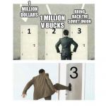 3 doors | 1 MILLION DOLLARS; 1 MILLION V BUCKS; BRING BACK THE SOVIET UNION | image tagged in 3 doors | made w/ Imgflip meme maker