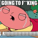 Family GUy | U IM NOT GOING TO F**KING SCHOOL! MOM: YES R!!!!!!!!!!!!!!!!!!!!!!!!!!!!!!!!!!!!! | image tagged in family guy | made w/ Imgflip meme maker