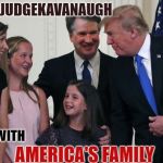 Kavanaugh Trump | #CONFIRMJUDGEKAVANAUGH; WE STAND WITH; AMERICA'S FAMILY | image tagged in kavanaugh trump | made w/ Imgflip meme maker