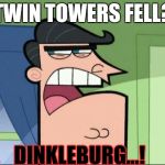 Timmy's Dad | TWIN TOWERS FELL? DINKLEBURG...! | image tagged in timmy's dad | made w/ Imgflip meme maker