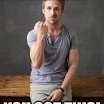 Ryan gosling | HEY GIRL... YOU GOT THIS! | image tagged in ryan gosling | made w/ Imgflip meme maker