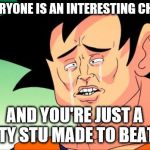 I only heard that. Never really watched much | WHEN EVERYONE IS AN INTERESTING CHARACTER, AND YOU'RE JUST A MARTY STU MADE TO BEAT ASS | image tagged in crying goku,memes,goku,mary sue,anime | made w/ Imgflip meme maker