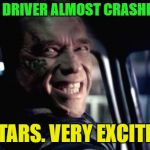 super uber | MY UBER DRIVER ALMOST CRASHED TWICE; 5 STARS. VERY EXCITING. | image tagged in terminator,uber,memes,funny | made w/ Imgflip meme maker