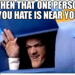 Robbie Rotten | WHEN THAT ONE PERSON YOU HATE IS NEAR YOU | image tagged in robbie rotten | made w/ Imgflip meme maker