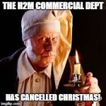 Scrooge | THE H2M COMMERCIAL DEPT; HAS CANCELLED CHRISTMAS! | image tagged in scrooge | made w/ Imgflip meme maker