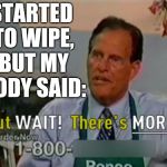 These are a few of my favorite things... | STARTED TO WIPE, BUT MY BODY SAID: | image tagged in ron popeil but wait there's more,memes,toilet paper,bathroom humor,buttwipe,pooping | made w/ Imgflip meme maker