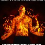 o w  | WHEN YOU TURN THE SHOWER ON HOT; AND THE WATER TOUCHES YOUR BACK | image tagged in memes | made w/ Imgflip meme maker