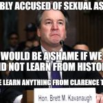 Fox News Claims Christine Ford is Credible | CREDIBLY ACCUSED OF SEXUAL ASSAULT; WOULD BE A SHAME IF WE DID NOT LEARN FROM HISTORY; DID WE LEARN ANYTHING FROM CLARENCE THOMAS | image tagged in brett kavanaugh cries,sexual assault,sexual harassment,abuse,liar | made w/ Imgflip meme maker
