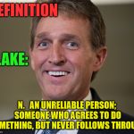 Senator Jeff Flake | DEFINITION; FLAKE:; N.   AN UNRELIABLE PERSON; SOMEONE WHO AGREES TO DO SOMETHING, BUT NEVER FOLLOWS THROUGH | image tagged in jeff flake,memes,senators,definition,aint nobody got time for that | made w/ Imgflip meme maker