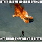 orange parachute | WHEN THEY SAID WE WOULD BE DIVING IN HOT; I DIDN'T THINK THEY MENT IT LITTERALY | image tagged in orange parachute | made w/ Imgflip meme maker