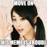 Don't do it | MOVE ON; THIS MEME IS TROUBLE | image tagged in asians do not simply,hot girl | made w/ Imgflip meme maker