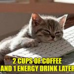 mosho sleeping | 2 CUPS OF COFFEE AND 1 ENERGY DRINK LATER | image tagged in mosho sleeping | made w/ Imgflip meme maker
