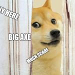 meme+horror= this | JONNY HERE; BIG AXE; MUCH SCARE | image tagged in doge the shining here's johnny,lol,lol so funny | made w/ Imgflip meme maker