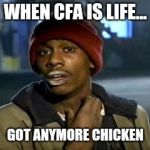 Crack head | WHEN CFA IS LIFE... GOT ANYMORE CHICKEN | image tagged in crack head | made w/ Imgflip meme maker