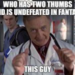 undefeated in fantasy | WHO HAS TWO THUMBS AND IS UNDEFEATED IN FANTASY; THIS GUY | image tagged in scrubs,nfl memes,fantasy football,funny memes,undefeated | made w/ Imgflip meme maker