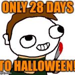 Michael Myers Fsjal | ONLY 28 DAYS; TO HALLOWEEN! | image tagged in michael myers fsjal,memes,halloween | made w/ Imgflip meme maker