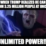 Unlimited Power | WHEN TRUMP REALIZES HE CAN DM 3.25 MILLION PEOPLE AT ONCE; UNLIMITED POWER!!! | image tagged in unlimited power | made w/ Imgflip meme maker