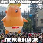 Trump baby MAGA | TRUMP BOASTS ABOUT HIMSELF; THE WORLD LAUGHS | image tagged in trump baby maga | made w/ Imgflip meme maker