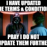 Altering the Deal star wars | I HAVE UPDATED THE TERMS & CONDITIONS; PRAY I DO NOT UPDATE THEM FURTHER | image tagged in altering the deal star wars | made w/ Imgflip meme maker