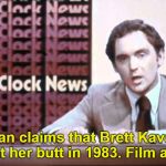 The Kentucky Fried Memes  | A woman claims that Brett Kavanaugh stared at her butt in 1983. Film at eleven. | image tagged in the kentucky fried memes,brett kavanaugh,smear campaign,memes | made w/ Imgflip meme maker