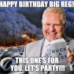 doug ford | HAPPY BIRTHDAY BIG REG! THIS ONE'S FOR YOU. LET'S PARTY!!! | image tagged in doug ford | made w/ Imgflip meme maker