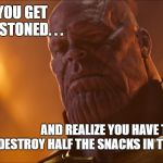 infinity stoned | WHEN YOU GET INFINITY STONED. . . AND REALIZE YOU HAVE TO DESTROY HALF THE SNACKS IN THE PANTRY. | image tagged in thanos | made w/ Imgflip meme maker