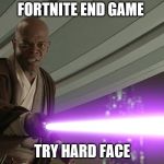 Samuel Star Was | FORTNITE END GAME; TRY HARD FACE | image tagged in samuel star was | made w/ Imgflip meme maker